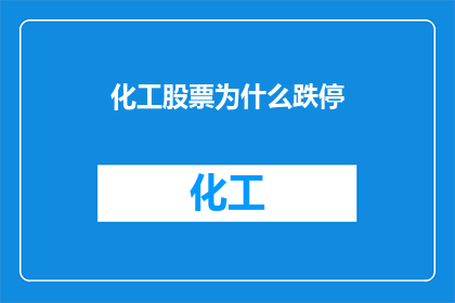 化工股票为什么跌停(化工股票为何遭遇跌停？投资者应如何应对这一市场现象？)