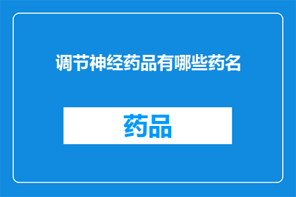 调节神经药品有哪些药名(有哪些药物可以调节神经？)