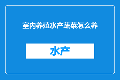 室内养殖水产蔬菜怎么养(室内养殖水产蔬菜：如何高效管理与养护？)