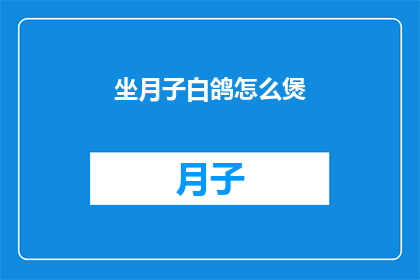 坐月子白鸽怎么煲(如何煲制美味的坐月子白鸽汤？)