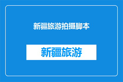 新疆旅游拍摄脚本(新疆旅游拍摄脚本：探索神秘美景的完美指南)