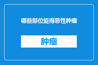 哪些部位能得恶性肿瘤(哪些部位最易遭受恶性肿瘤的侵袭？)