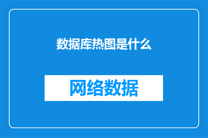 数据库热图是什么(数据库热图是什么？)