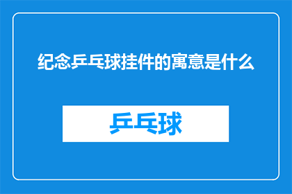 纪念乒乓球挂件的寓意是什么(乒乓球挂件的寓意是什么？)