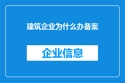 建筑企业为什么办备案(建筑企业为何必须办理备案？)