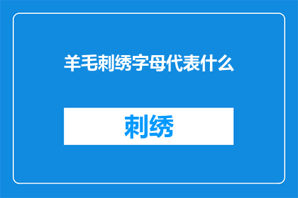 羊毛刺绣字母代表什么(羊毛刺绣字母代表什么？)