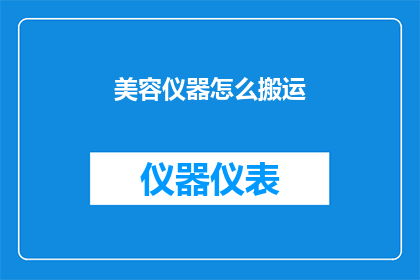 美容仪器怎么搬运(如何安全有效地搬运美容仪器？)