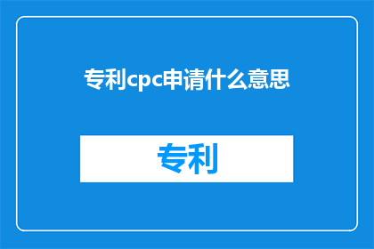 专利cpc申请什么意思(专利cpc申请是什么意思？)