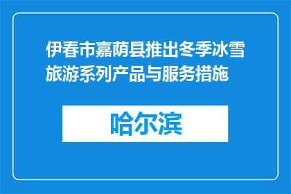 伊春市嘉荫县推出冬季冰雪旅游系列产品与服务措施