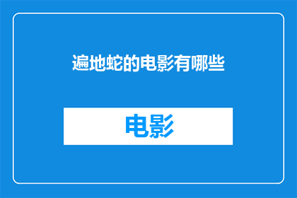 遍地蛇的电影有哪些(探索那些令人心跳加速的蛇类电影，它们是如何将观众带入一个充满刺激与惊险的世界？)