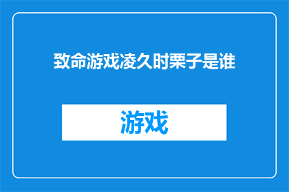致命游戏凌久时栗子是谁(致命游戏中的栗子：谁是幕后黑手？)