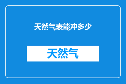 天然气表能冲多少(天然气表能冲多少？)