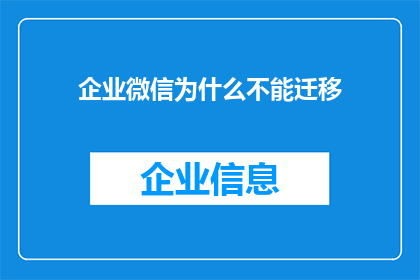 企业微信为什么不能迁移(企业微信迁移为何遭遇难题？)