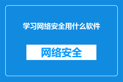 学习网络安全用什么软件(学习网络安全，您应该使用哪些软件？)