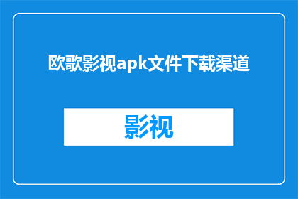 欧歌影视apk文件下载渠道(如何安全下载欧歌影视APK文件？)