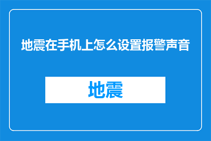 地震在手机上怎么设置报警声音(如何在手机上设置地震报警声音？)