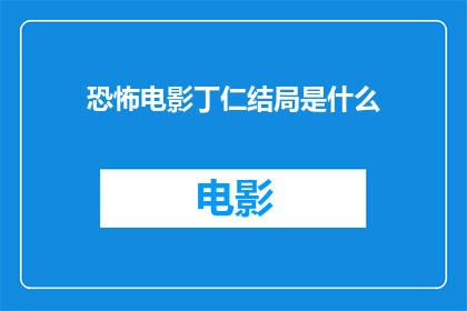 恐怖电影丁仁结局是什么(恐怖电影丁仁结局是什么？)