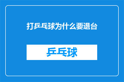 打乒乓球为什么要退台(打乒乓球时为何要退台？深入探讨乒乓球运动中的策略与技巧)