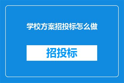 学校方案招投标怎么做(如何制定并执行学校方案招投标流程？)