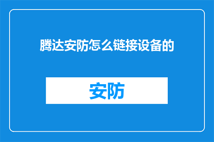 腾达安防怎么链接设备的(如何将腾达安防系统与设备有效连接？)