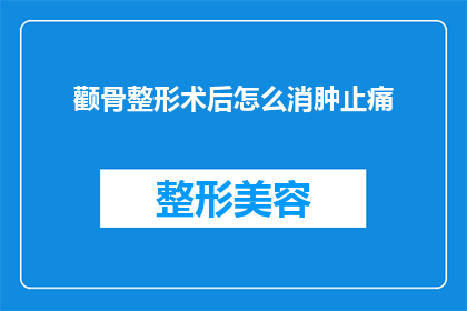 颧骨整形术后怎么消肿止痛(颧骨整形手术后如何有效消肿止痛？)