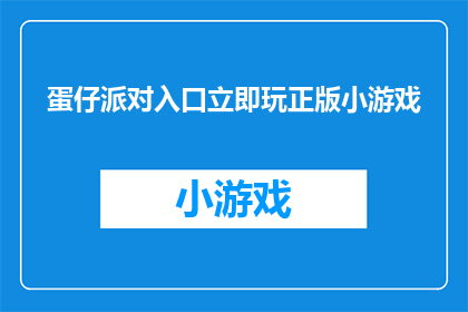 蛋仔派对入口立即玩正版小游戏(蛋仔派对入口：立即玩正版小游戏，你准备好了吗？)