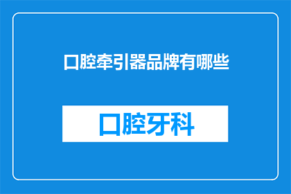 口腔牵引器品牌有哪些(口腔牵引器品牌大全：探索市场上最受欢迎的选择)