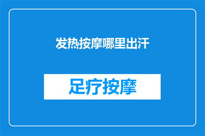 发热按摩哪里出汗(发热时，按摩哪些部位可以有效出汗？)