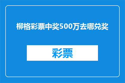 柳格彩票中奖500万去哪兑奖(柳格彩票中得500万奖金，如何正确兑奖？)