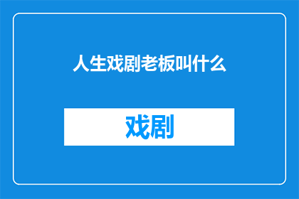 人生戏剧老板叫什么(人生戏剧的老板是谁？)