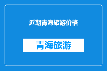 近期青海旅游价格(青海旅游价格近期有何变化？)