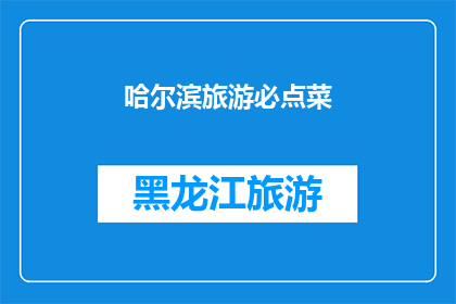 哈尔滨旅游必点菜(哈尔滨旅游必尝美食：探索当地特色佳肴，满足味蕾之旅)