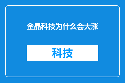 金晶科技为什么会大涨(金晶科技股价为何飙升？投资者应如何解读这一现象？)