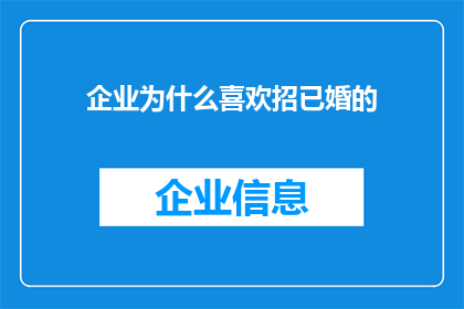 企业为什么喜欢招已婚的(企业为何偏爱已婚员工？背后的原因值得深入探讨)