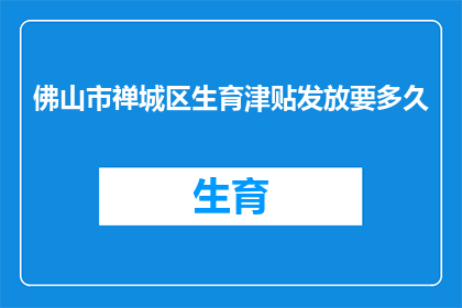 佛山市禅城区生育津贴发放要多久(佛山市禅城区生育津贴何时发放？)