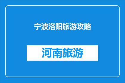 宁波洛阳旅游攻略(宁波与洛阳：探索两地的旅游魅力，您准备好踏上这场文化与自然之旅了吗？)