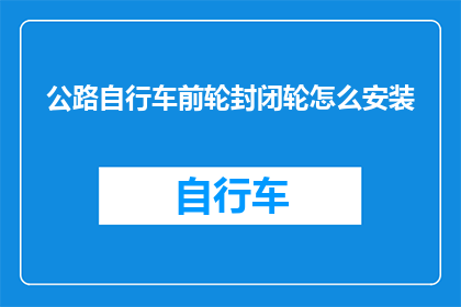公路自行车前轮封闭轮怎么安装(如何正确安装公路自行车前轮封闭轮？)