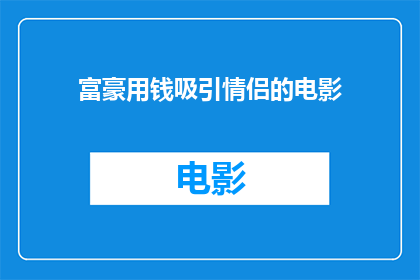 富豪用钱吸引情侣的电影(富豪如何用金钱诱惑情侣？电影中揭示的浪漫策略是否真实存在？)
