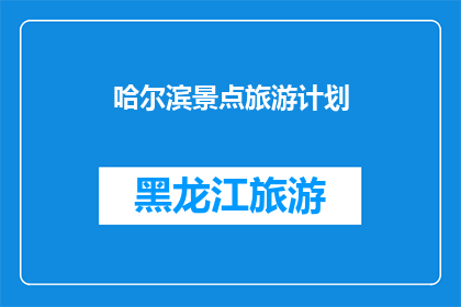 哈尔滨景点旅游计划(哈尔滨旅游计划：探索这座城市的迷人景点？)