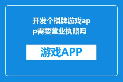 开发个棋牌游戏app需要营业执照吗(开发棋牌游戏应用是否必须获得营业执照？)