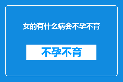 女的有什么病会不孕不育(女性可能面临哪些健康问题导致生育障碍？)