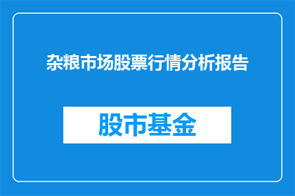 杂粮市场股票行情分析报告(杂粮市场股票行情分析报告：投资者应如何解读？)
