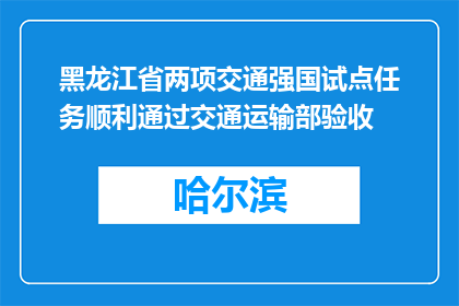 黑龙江省两项交通强国试点任务顺利通过交通运输部验收