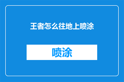 王者怎么往地上喷涂(王者如何将喷涂技术运用于地面？)