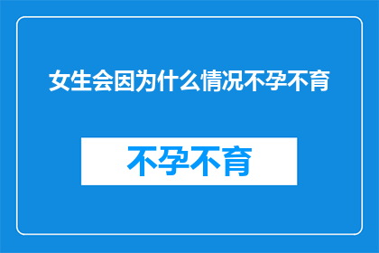女生会因为什么情况不孕不育(女生会因为什么情况而面临不孕不育的挑战？)