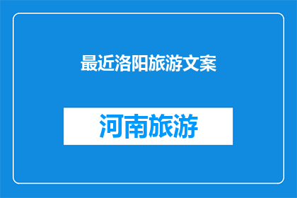最近洛阳旅游文案(洛阳，这座古城的魅力究竟在哪里？为何成为众多游客向往的目的地？)
