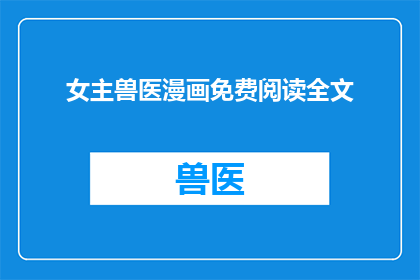 女主兽医漫画免费阅读全文(是否免费？女主兽医漫画的阅读体验如何？)