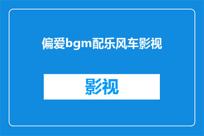 偏爱bgm配乐风车影视(您是否偏爱那些为影视作品增添色彩的背景音乐？)
