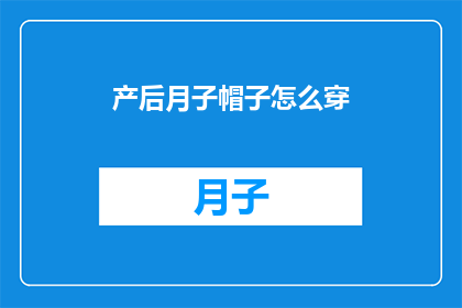 产后月子帽子怎么穿(产后月子帽的正确穿戴方法是什么？)