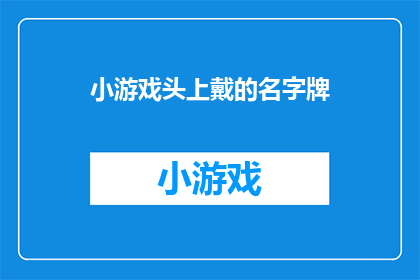 小游戏头上戴的名字牌(头上戴名字牌的小游戏：你见过这样的游戏吗？)